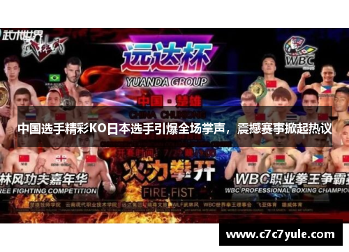 中国选手精彩KO日本选手引爆全场掌声，震撼赛事掀起热议